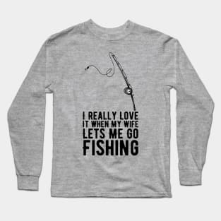 I Really Love It When My Wife Lets Me Go Fishing Long Sleeve T-Shirt